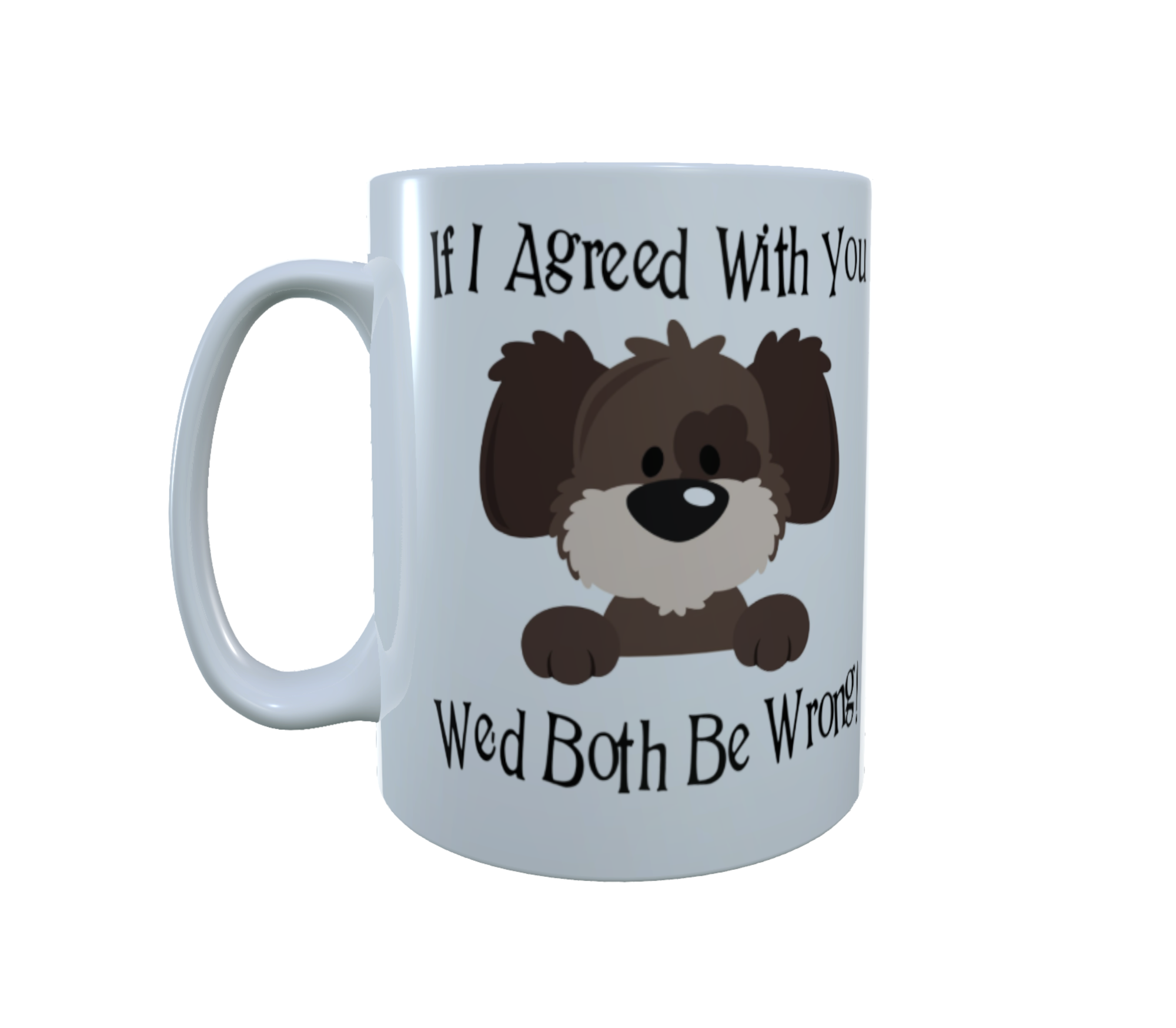 Dog Ceramic Mug - If I Agreed With You We'd Both Be Wrong